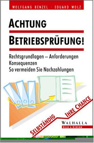 Achtung Betriebsprüfung! Rechtsgrundlagen - Anforderungen - Konsequenzen - So vermeiden Sie Nachz...