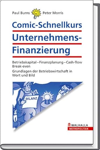 9783802934124: Comic-Schnellkurs Unternehmens-Finanzierung: Betriebskapital - Finanzplanung - Cash-flow; Break-even; Grundlagen der Betriebswirtschaft in Wort und Bild - Burns, Paul