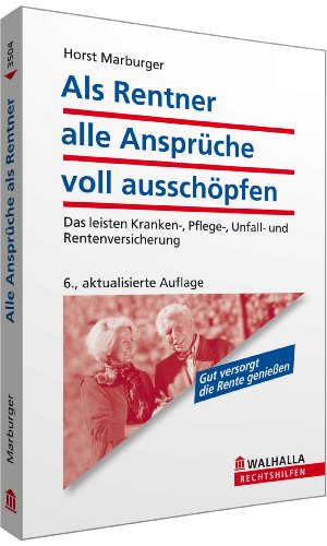 Als Rentner alle Ansprüche voll ausschöpfen : das leisten Kranken-, Pflege-, Unfall- und Rentenversicherung ; [gut versorgt die Rente genießen]. Walhalla Rechtshilfen - Marburger, Horst