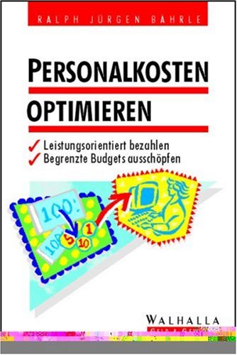 Personalkosten optimieren. Leistungsorientiert bezahlen. Begrenzte Budgets ausschöpfen. - Ralph Jürgen Bährle