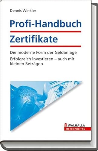 Profi-Handbuch Zertifikate: Die moderne Form der Geldanlage; Erfolgreich investieren - auch mit kleinen Beträgen - Winkler, Dennis