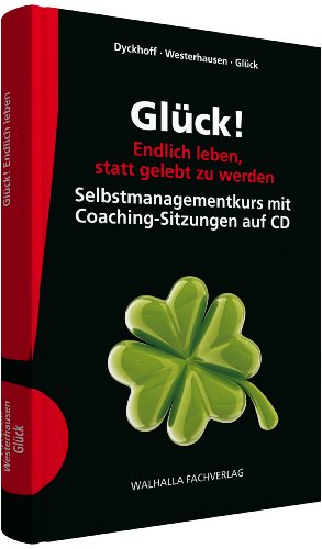 Glück! Endlich leben, statt gelebt zu werden: Selbstmanagementkurs mit Coaching-Sitzungen - Dyckhoff, Katja, Westerhausen, Thomas