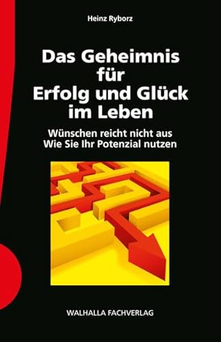 Das Geheimnis für Erfolg und Glück im Leben : wünschen reicht nicht aus ; wie Sie Ihr Potenzial nutzen - Ryborz, Heinz