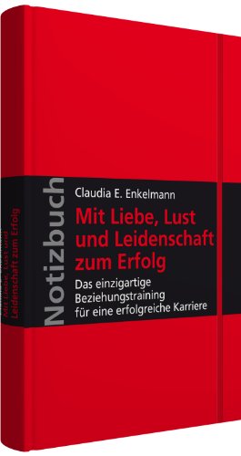 Notizbuch Mit Liebe, Lust und Leidenschaft zum Erfolg: Das einzigartige Beziehungstraining für eine erfolgreiche Karriere - Enkelmann, Claudia E.