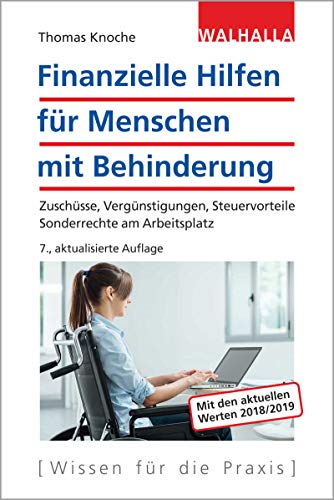 Finanzielle Hilfen für Menschen mit Behinderung: Zuschüsse, Vergünstigungen, Steuervorteile; Sonderrechte am Arbeitsplatz; Walhalla Rechtshilfen - Knoche, Thomas