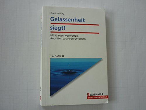 Gelassenheit siegt! Mit Fragen, Vorwürfen, Angriffen souverän umgehen.