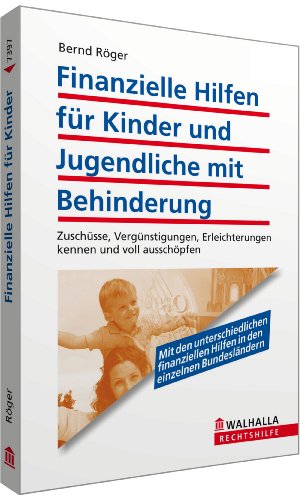 Finanzielle Hilfen für Kinder und Jugendliche mit Behinderung: Zuschüsse, Vergünstigungen, Erleichterungen kennen und voll ausschöpfen - Bernd Röger