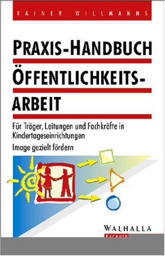 Beispielbild fr Praxis-Handbuch  ffentlichkeitsarbeit. Für Träger, Leitungen und Fachkräfte in Kindertageseinrichtungen und Verbände. Image gezielt f rdern zum Verkauf von tomsshop.eu