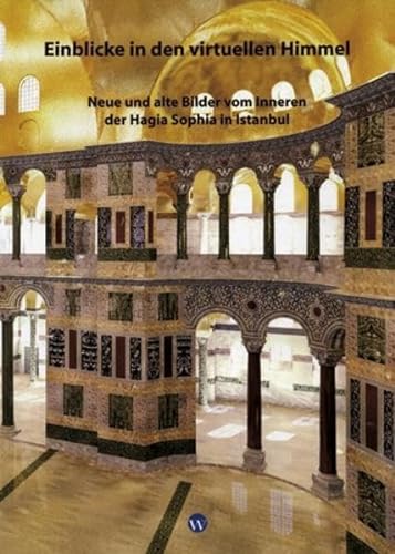 9783803006912: Einblicke in den virtuellen Himmel: Neue und alte Bilder vom Inneren der Hagia Sophia in Istanbul
