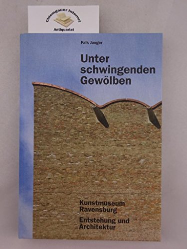 Unter schwingenden Gewölben. Kunstmuseum Ravensburg. Entstehung und Architektur (2013)