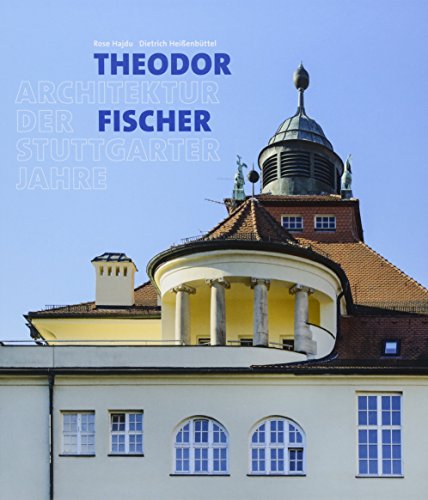 Theodor Fischer. Architektur der Stuttgarter Jahre - Rose Hajdu