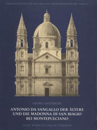 Antonio da Sangallo der Ältere und die Madonna di San Biagio bei Montepulciano. - Satzinger, Georg