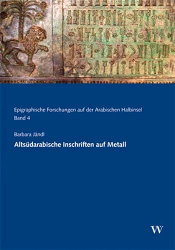 Altsüdarabische Inschriften auf Metall : Epigraphische Forschungen auf der Arabischen Halbinsel 4 - Barbara Jändl