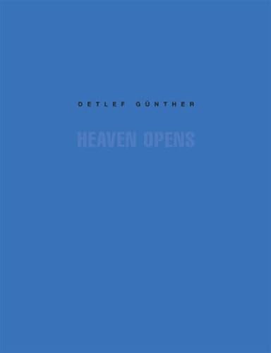 Heaven Opens : Begleitbuch zur Ausstellung im KUNSTBÜROBERLIN, 2009 - Detlef Günther