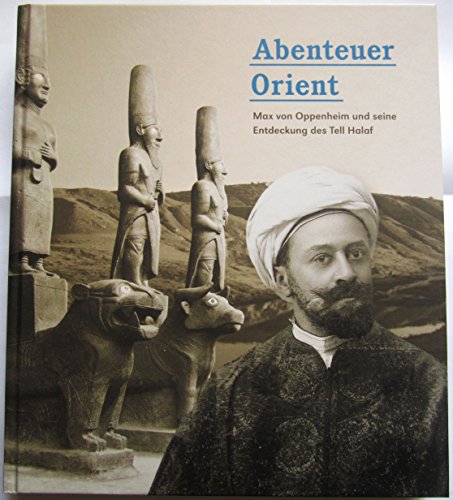 Abenteuer Orient: Max von Oppenheim und seine Entdeckung des Tell