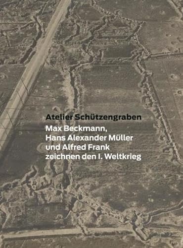 9783803033673: Atelier Schtzengraben: Max Beckmann, Hans Alexander Mller und Alfred Frank zeichnen den Ersten Weltkrieg
