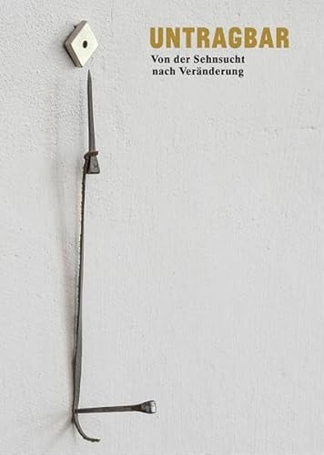 Beispielbild fr Untragbar: Von der Sehnsucht nach Vernderung / Unbearable: Longing for Change. Publikation anlsslich der Ausstellung / Published on the occasion of the exhibition Kunstverein KiSS, Kunst im Schloss Untergrningen, 4/7 2018. (dt./engl.) zum Verkauf von Antiquariat  >Im Autorenregister<