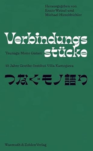 Verbindungsstücke - Tsunagu Mono Gatari : 10 Jahre Goethe-Institut Villa Kamogawa, Dt/japan - Michael Hirschbichler