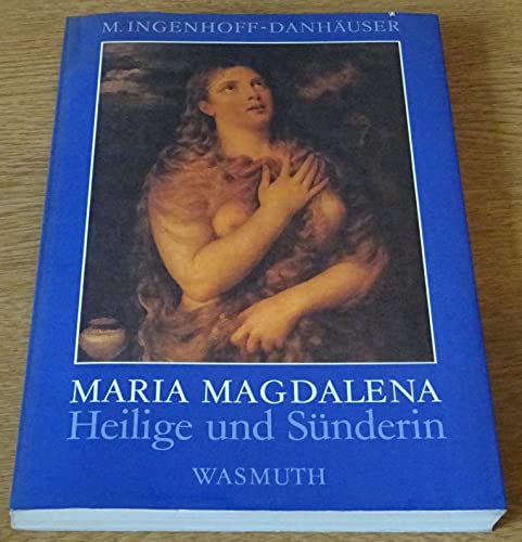 Maria Magdalena: Heilige und Sünderin in der italienischen Renaissance : Studien zur Ikonographie der Heiligen von Leonardo bis Tizian - Monika Ingenhoff-Danhäuser