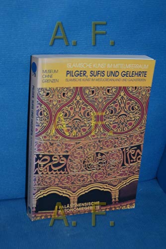 Stock image for Pilger, Sufis, Gelehrte: islamische Kunst im Westjordanland und im Gazastreifen for sale by Thomas Emig