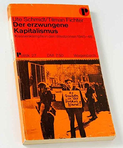 Der erzwungene Kapitalismus : Klassenkämpfe in d. Westzonen 1945 - 48. Rotbuch-Taschenbuch ; 27. - Schmidt, Ute und Tilman Fichter