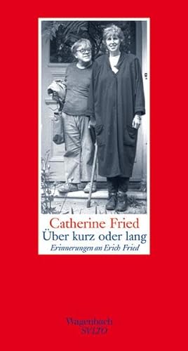 Über kurz oder lang : Erinnerungen an Erich Fried. Catherine Fried. Aus dem Engl. von Eike Schönf...