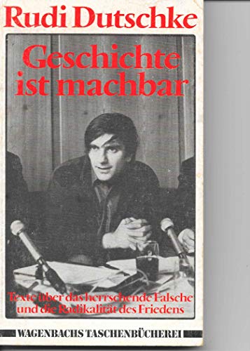 Geschichte ist machbar: Texte uÌˆber das herrschende Falsche und die RadikalitaÌˆt des Friedens (Wagenbachs TaschenbuÌˆcherei) (German Edition) (9783803120748) by Dutschke, Rudi