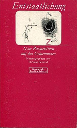 Entstaatlichung : neue Perspektiven auf das Gemeinwesen. Wagenbachs Taschenbücherei ; 157. - Schmid, Thomas (Hrsg.)