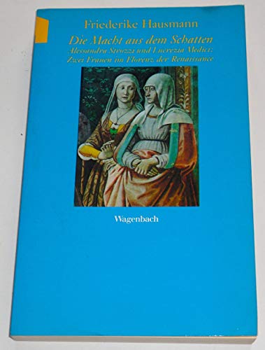 9783803122216: Die Macht aus dem Schatten. Alessandra Strozzi und Lucrezia Medici: Zwei Frauen im Florenz der Renaissance