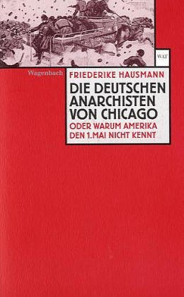 9783803123206: Die deutschen Anarchisten von Chicago, oder, Warum Amerika den 1. Mai nicht kennt (Wagenbachs Taschenbücherei) (German Edition)