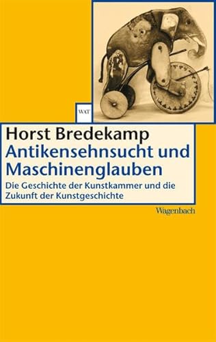 Stock image for Antikensehnsucht und Maschinenglauben: Die Geschichte der Kunstkammer und die Zukunft der Kunstgeschichte for sale by medimops