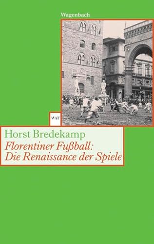 Florentiner Fußball: Die Renaissance der Spiele - Horst Bredekamp