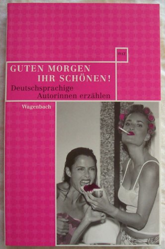 Guten Morgen Ihr Schönen.: Wilde Weiber, ernsthafte Damen und schwere Mädchen. Deutschsprachige Autorinnen erzählen. - Autorenkollektiv