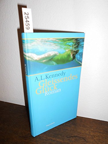 Gleissendes Glück, Roman, Aus dem Englischen von Ingo Herzke, - Kennedy, A.L.