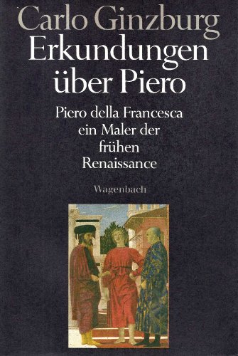 Erkundungen über Piero : Piero della Francesca, e. Maler d. frühen Renaissance. Aus d. Ital. von Karl F. Hauber. Mit e. Einf. von Martin Warnke - Ginzburg, Carlo