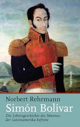Simón Bolívar: Die Lebensgeschichte des Mannes, der Lateinamerika befreite (Sachbuch) - Norbert, Rehrmann