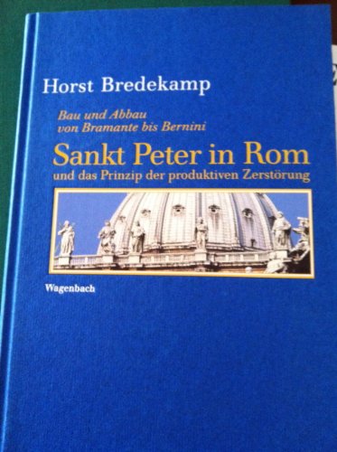 Sankt Peter in Rom und das Prinzip der produktiven Zerstörung. Bau und Abbau von Bramante bis Bernini (ISBN 3862268535)