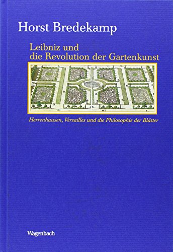 Leibnitz und die Revolution der Gartenkunst Herrenhausen, Versailles und die Philosophie der Blätter