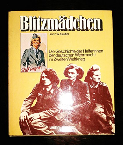 Blitzmädchen. - Die Geschichte der Helferinnen der deutschen Wehrmacht im Zweiten Weltkrieg - W. Seidler, Franz