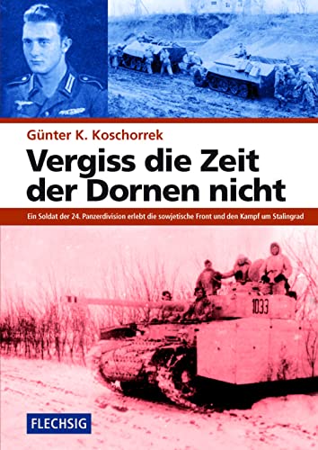 9783803500168: Vergiss die Zeit der Dornen nicht: Ein Soldat der 24. Panzerdivision erlebt die sowjetische Front und den Kampf um Stalingrad