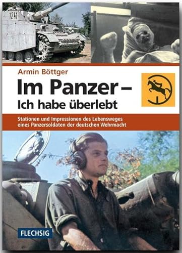 Im Panzer - ich habe überlebt. Stationen und Impressionen des Lebensweges eines Panzersoldaten der deutschen Wehrmacht. - Böttger, Armin
