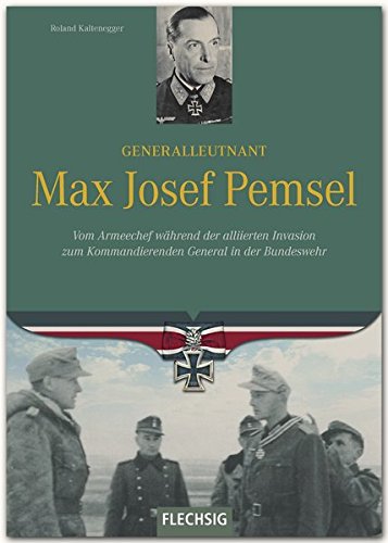Generalleutnant Max Josef Pemsel : Vom Armeechef während der alliierten Invasion zum Kommandierenden General in der Bundeswehr - Roland Kaltenegger