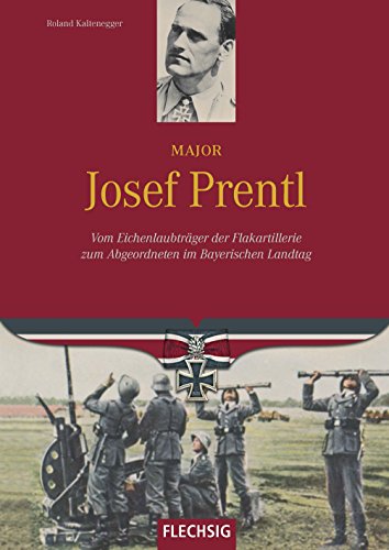 Beispielbild fr Major Josef Prentl: Vom Eichenlaubtrger der Flakartillerie zum Abgeordneten im Bayerischen Landtag zum Verkauf von Bernhard Kiewel Rare Books