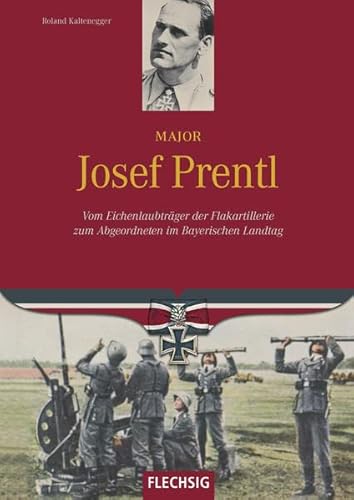 Stock image for Major Josef Prentl: Vom Eichenlaubtrger der Flakartillerie zum Abgeordneten im Bayerischen Landtag for sale by Bernhard Kiewel Rare Books