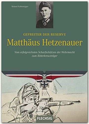 Beispielbild fr Ritterkreuztrger - Gefreiter der Reserve Matthus Hetzenauer - Vom erfolgreichsten Scharfschtzen der Wehrmacht zum Ritterkreuztrger - FLECHSIG zum Verkauf von medimops