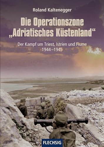 9783803501073: Die Operationszone "Adriatisches Kstenland": Der Kampf um Triest, Istrien und Fiume 1944-1945