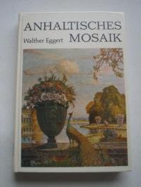 Anhaltisches Mosaik : Landschafts- u. Kulturbilder aus d. ehemaligen Land Anhalt. - Eggert, Walther