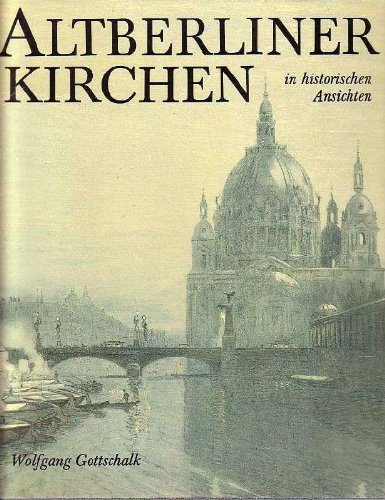 Altberliner Kirchen in historischen Ansichten. 1. Auflage. Zahlreiche Abbildungen.