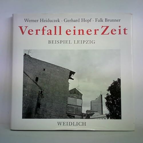 Verfall einer Zeit : Beispiel Leipzig / Werner Heiduczek Essay. Gerhard Hopf ; Falk Brunner Fotografien - Heiduczek, Werner, Gerhard Hopf und Falk Brunner