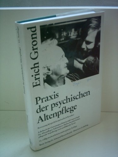 Beispielbild fr Erich Grond: Praxis der psychischen Altenpflege - Betreuung krperlich und seelisch Kranker - Lehrbuch der Gerontopsychiatrie und -neurologie fr Altenpfleger, Schwestern, Helfer, Sozialarbeiter, pflegende Angehrige und ausbildende rzte zum Verkauf von medimops